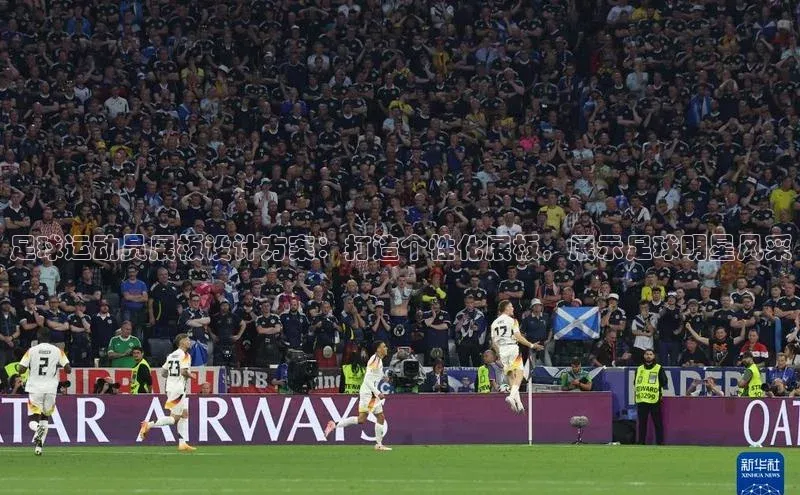 长征官网登录入口赛富乐斯足球运动员展板设计方案：打造个性化展板，展示足球明星风采