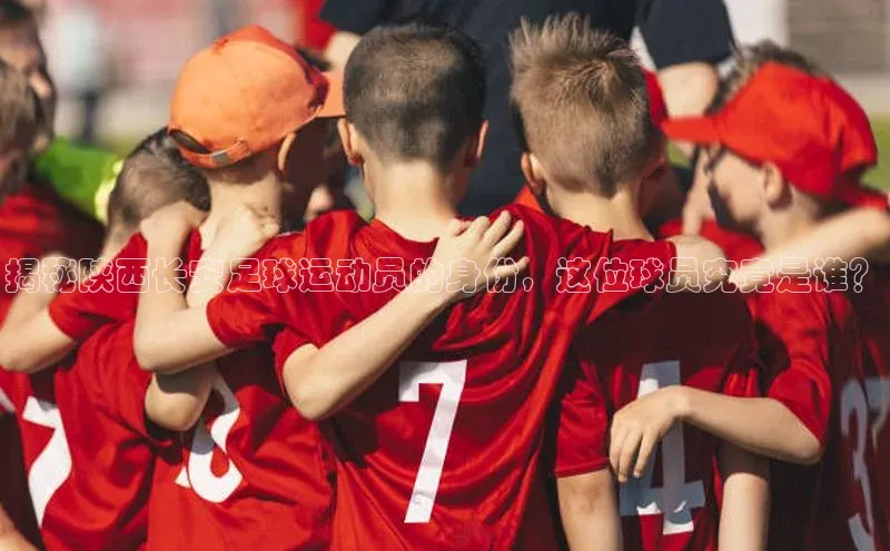 长征娱乐注册登录百度Apollo揭秘陕西长安足球运动员的身份，这位球员究竟是谁？