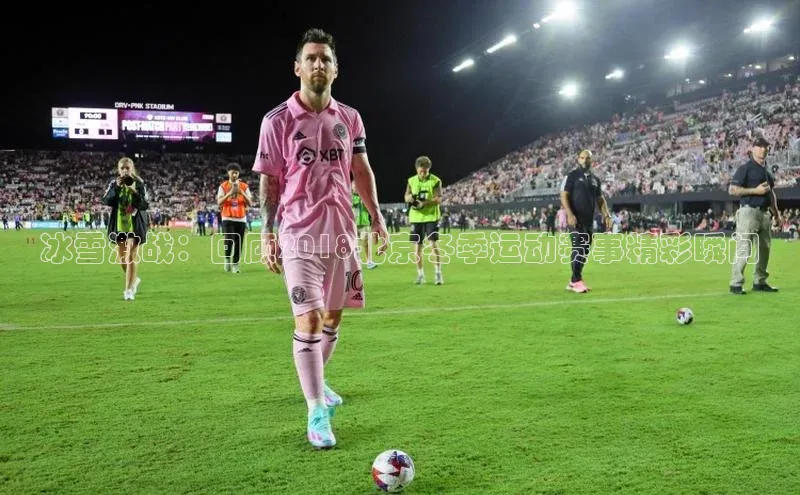 冰雪激战：回顾2018北京冬季运动赛事精彩瞬间