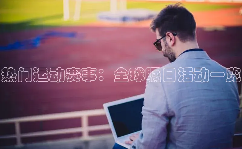 热门运动赛事：全球瞩目活动一览