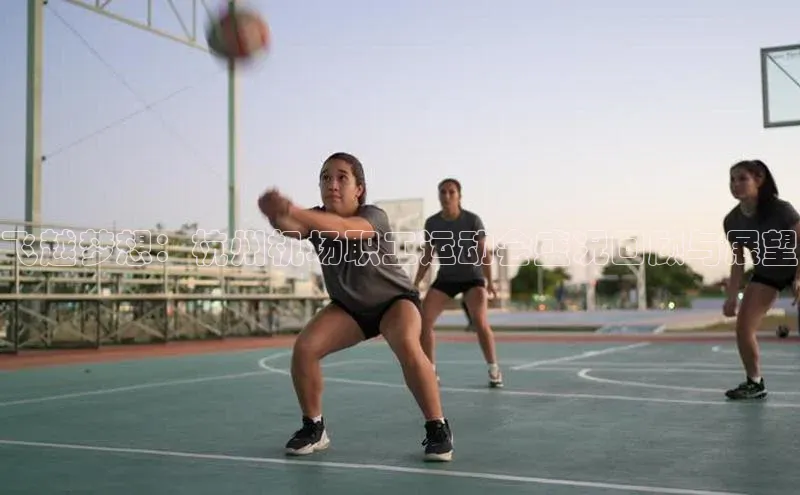 飞越梦想：杭州机场职工运动会盛况回顾与展望