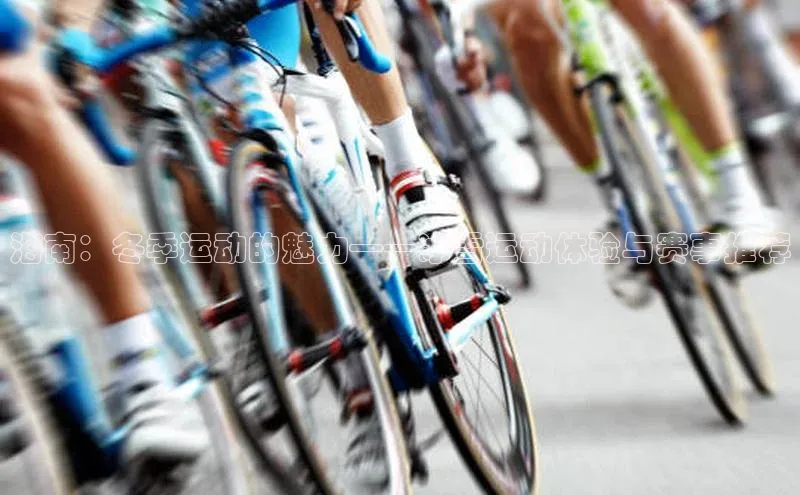 海南：冬季运动的魅力——冰雪运动体验与赛事推荐