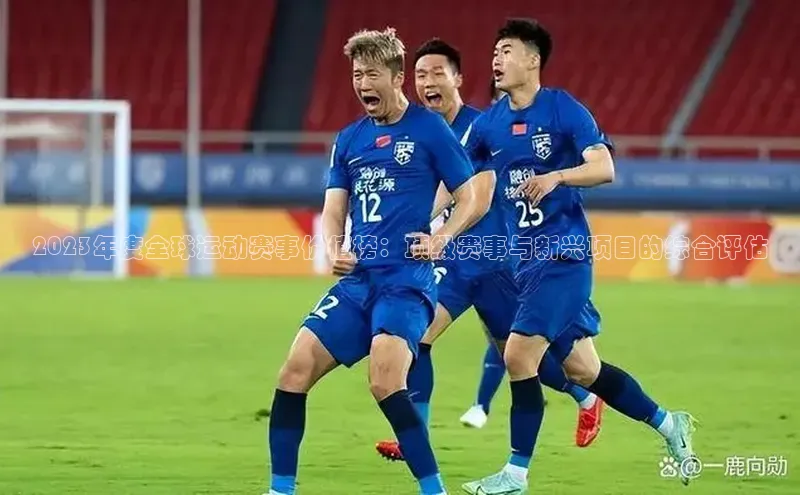 2023年度全球运动赛事价值榜：顶级赛事与新兴项目的综合评估