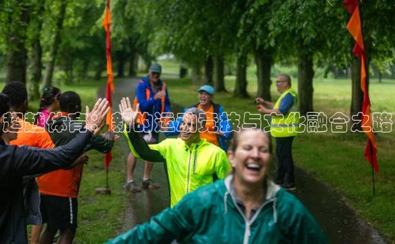 超越体育：新的运动竞技与文化融合之路