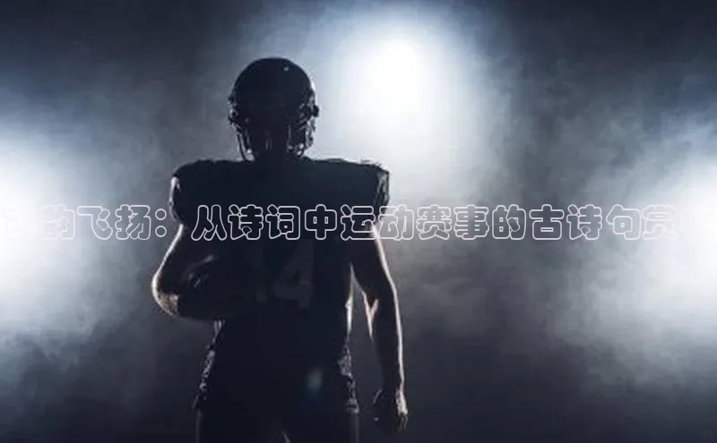 古韵飞扬：从诗词中运动赛事的古诗句赏析