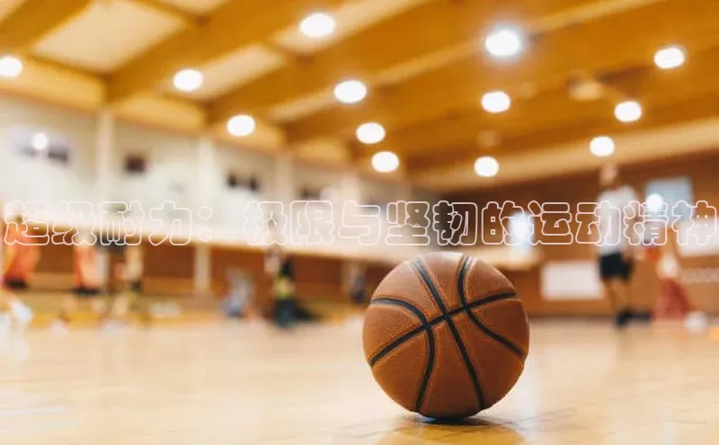 超级耐力：极限与坚韧的运动精神